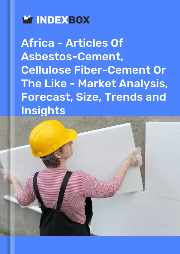 Report Africa - Articles of Asbestos-Cement, Cellulose Fiber-Cement or the Like - Market Analysis, Forecast, Size, Trends and Insights for 499$