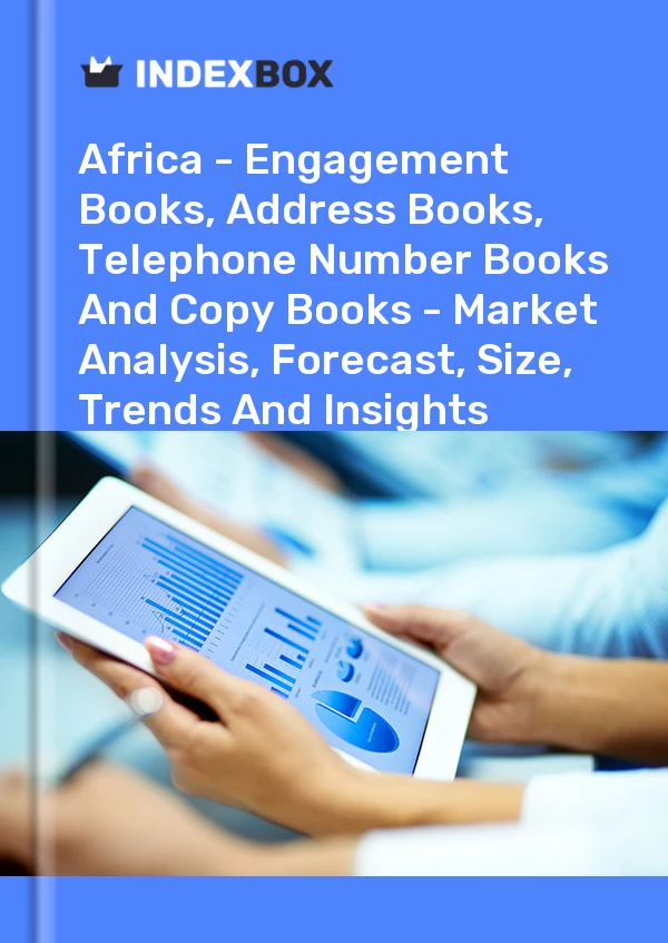 Report Africa - Engagement Books, Address Books, Telephone Number Books and Copy Books - Market Analysis, Forecast, Size, Trends and Insights for 499$