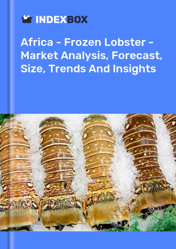 Report Africa - Frozen Lobster - Market Analysis, Forecast, Size, Trends and Insights for 499$