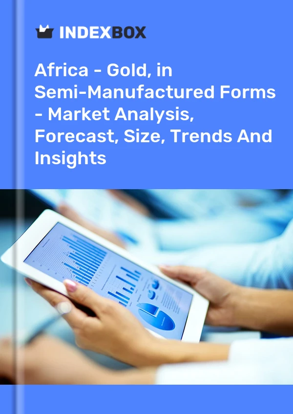 Report Africa - Gold, in Semi-Manufactured Forms - Market Analysis, Forecast, Size, Trends and Insights for 499$