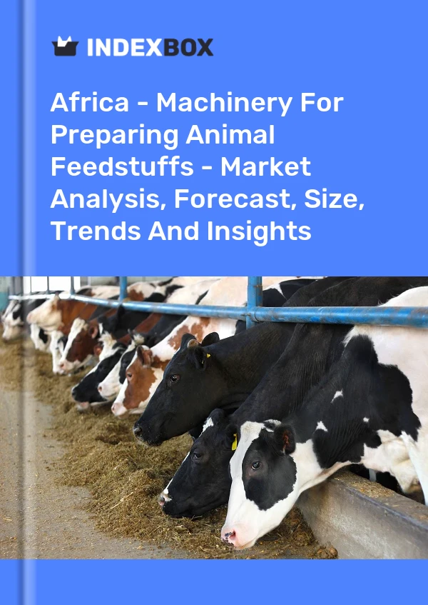 Report Africa - Machinery for Preparing Animal Feedstuffs - Market Analysis, Forecast, Size, Trends and Insights for 499$