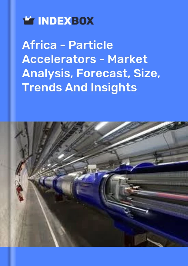 Report Africa - Particle Accelerators - Market Analysis, Forecast, Size, Trends and Insights for 499$