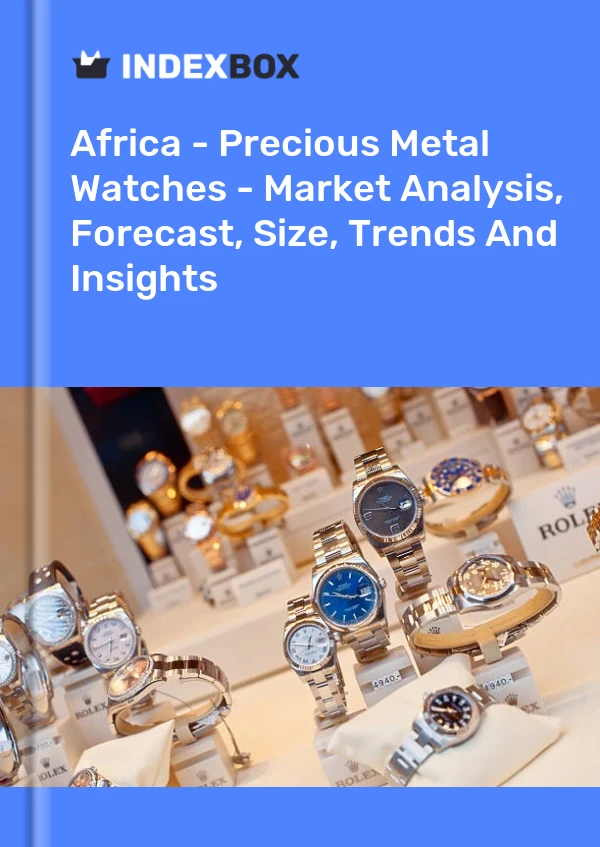 Report Africa - Precious Metal Watches - Market Analysis, Forecast, Size, Trends and Insights for 499$