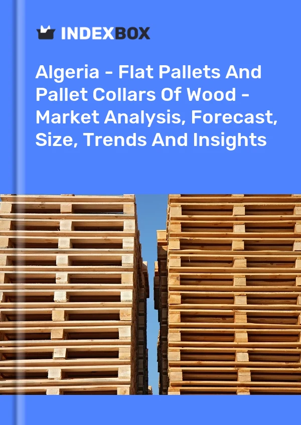Report Algeria - Flat Pallets and Pallet Collars of Wood - Market Analysis, Forecast, Size, Trends and Insights for 499$