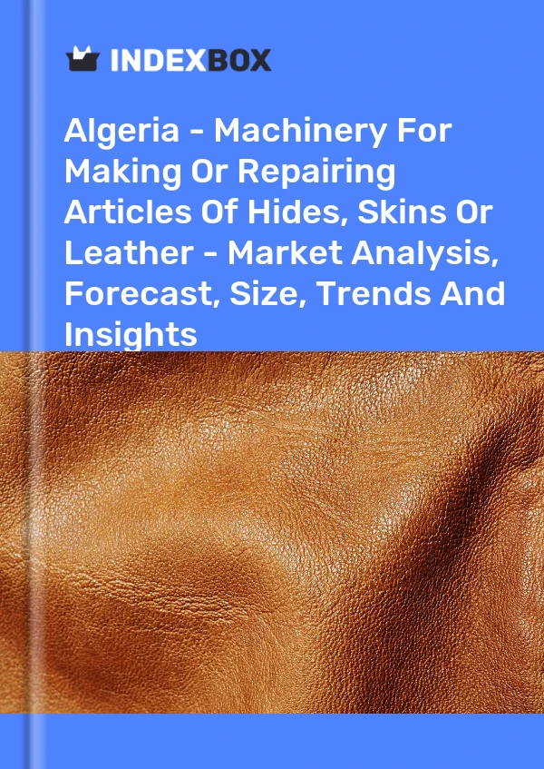 Report Algeria - Machinery for Making or Repairing Articles of Hides, Skins or Leather - Market Analysis, Forecast, Size, Trends and Insights for 499$