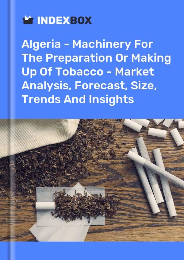 Report Algeria - Machinery for the Preparation or Making Up of Tobacco - Market Analysis, Forecast, Size, Trends and Insights for 499$