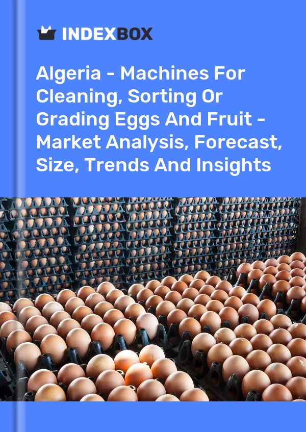 Report Algeria - Machines for Cleaning, Sorting or Grading Eggs and Fruit - Market Analysis, Forecast, Size, Trends and Insights for 499$