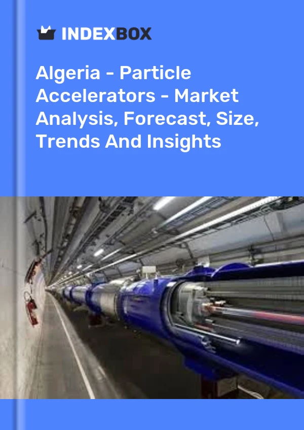 Report Algeria - Particle Accelerators - Market Analysis, Forecast, Size, Trends and Insights for 499$