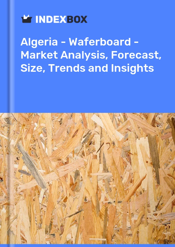 Report Algeria - Waferboard - Market Analysis, Forecast, Size, Trends and Insights for 499$