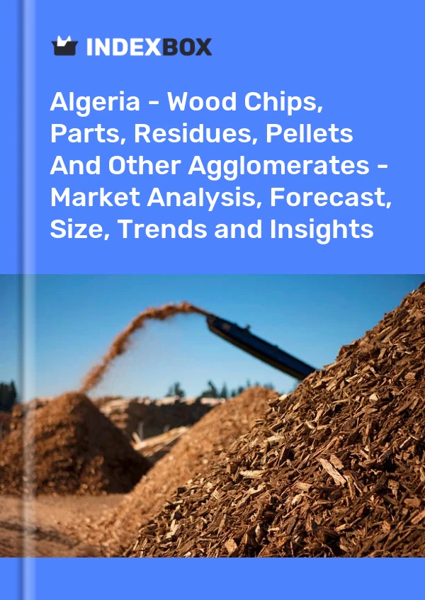 Report Algeria - Wood Chips, Parts, Residues, Pellets and Other Agglomerates - Market Analysis, Forecast, Size, Trends and Insights for 499$
