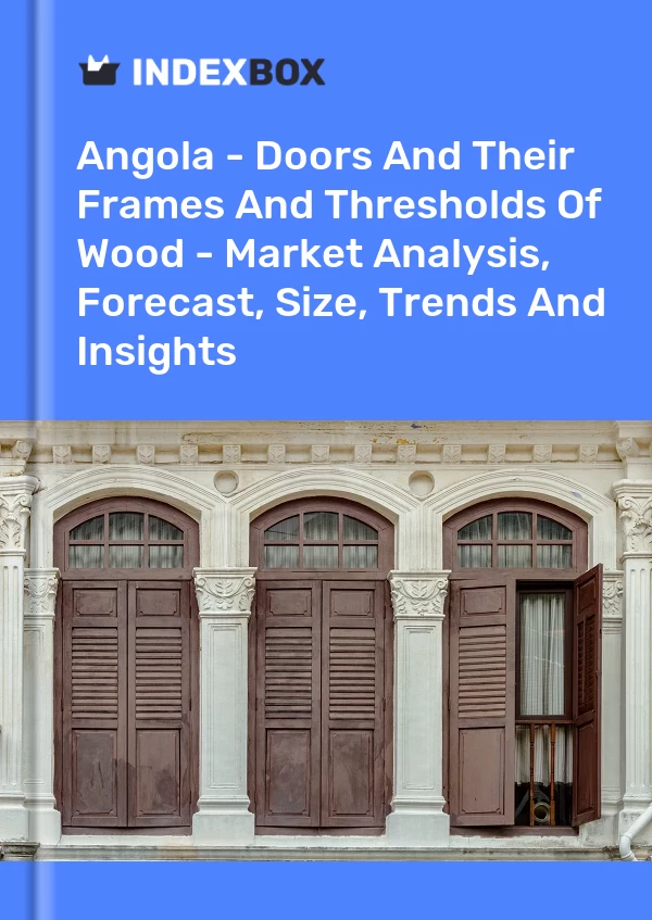 Angola - Doors And Their Frames And Thresholds Of Wood - Market Analysis, Forecast, Size, Trends And Insights