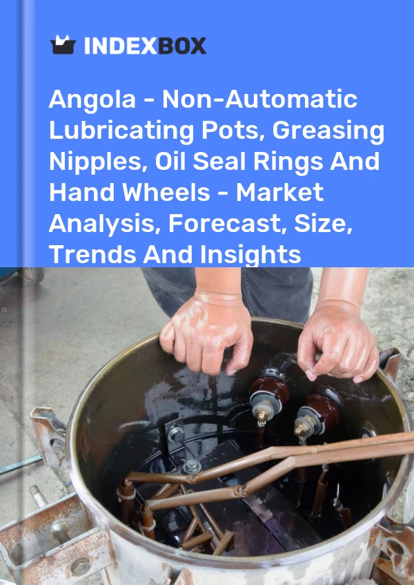 Report Angola - Non-Automatic Lubricating Pots, Greasing Nipples, Oil Seal Rings and Hand Wheels - Market Analysis, Forecast, Size, Trends and Insights for 499$