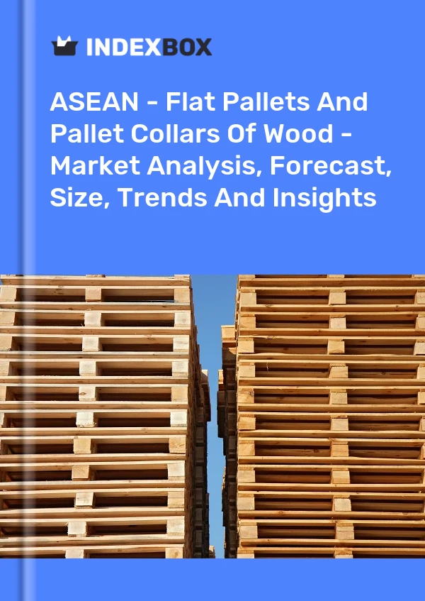 Report ASEAN - Flat Pallets and Pallet Collars of Wood - Market Analysis, Forecast, Size, Trends and Insights for 499$