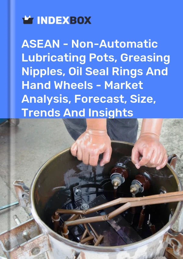 Report ASEAN - Non-Automatic Lubricating Pots, Greasing Nipples, Oil Seal Rings and Hand Wheels - Market Analysis, Forecast, Size, Trends and Insights for 499$