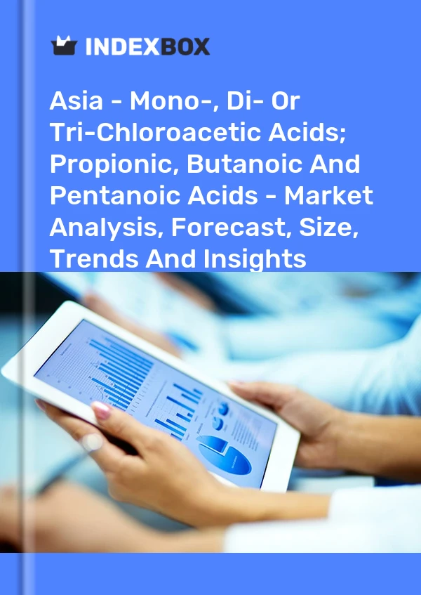 Report Asia - Mono-, Di- or Tri-Chloroacetic Acids; Propionic, Butanoic and Pentanoic Acids - Market Analysis, Forecast, Size, Trends and Insights for 499$