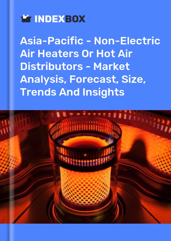 Report Asia-Pacific - Non-Electric Air Heaters or Hot Air Distributors - Market Analysis, Forecast, Size, Trends and Insights for 499$