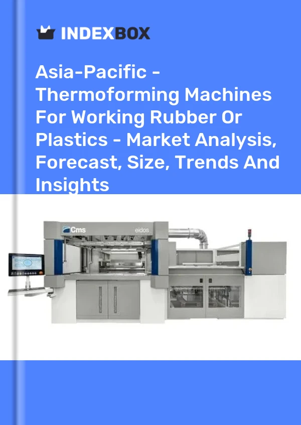 Report Asia-Pacific - Thermoforming Machines for Working Rubber or Plastics - Market Analysis, Forecast, Size, Trends and Insights for 499$