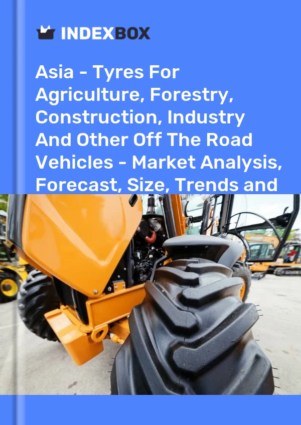 Informe Asia - Neumáticos para agricultura, silvicultura, construcción, industria y otros vehículos todo terreno - Análisis de mercado, pronóstico, tamaño, tendencias e información for 499$