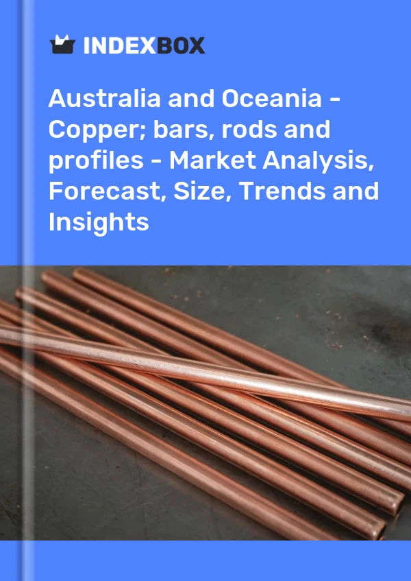 Report Australia and Oceania - Copper; bars, rods and profiles - Market Analysis, Forecast, Size, Trends and Insights for 499$