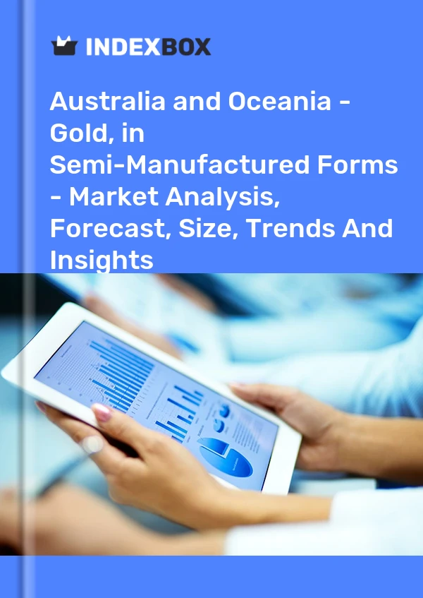 Report Australia and Oceania - Gold, in Semi-Manufactured Forms - Market Analysis, Forecast, Size, Trends and Insights for 499$