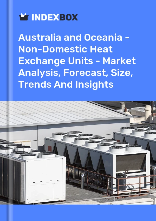 Report Australia and Oceania - Non-Domestic Heat Exchange Units - Market Analysis, Forecast, Size, Trends and Insights for 499$