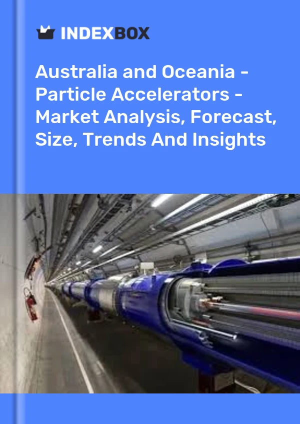 Report Australia and Oceania - Particle Accelerators - Market Analysis, Forecast, Size, Trends and Insights for 499$