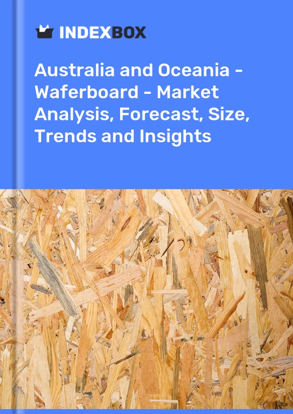 Report Australia and Oceania - Waferboard - Market Analysis, Forecast, Size, Trends and Insights for 499$