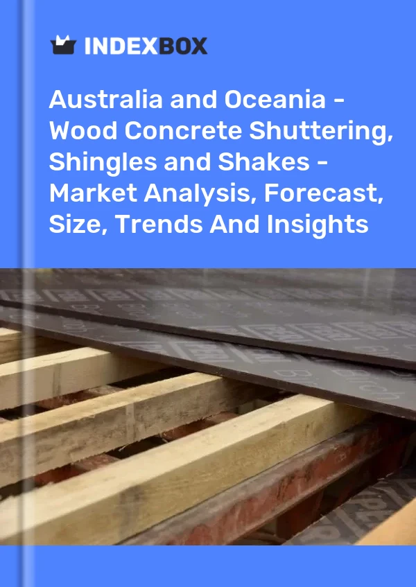 Report Australia and Oceania - Wood Concrete Shuttering, Shingles and Shakes - Market Analysis, Forecast, Size, Trends and Insights for 499$