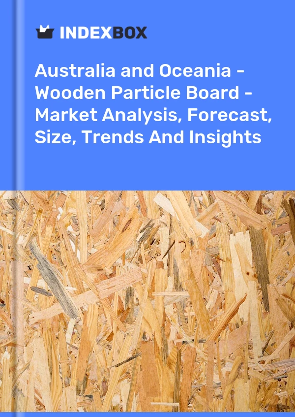 Report Australia and Oceania - Wooden Particle Board - Market Analysis, Forecast, Size, Trends and Insights for 499$