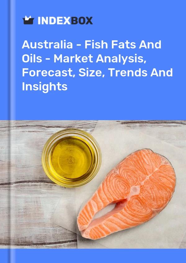 Report Australia - Fish Fats and Oils - Market Analysis, Forecast, Size, Trends and Insights for 499$