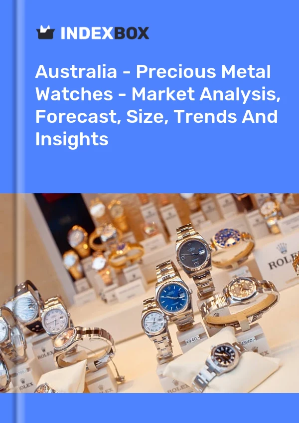 Report Australia - Precious Metal Watches - Market Analysis, Forecast, Size, Trends and Insights for 499$