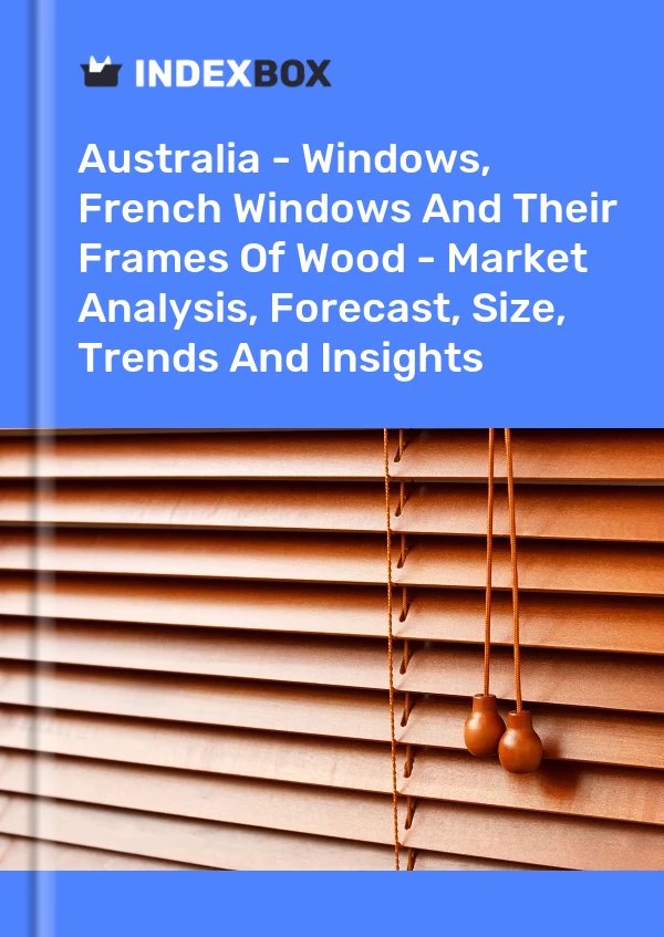 Report Australia - Windows, French Windows and Their Frames of Wood - Market Analysis, Forecast, Size, Trends and Insights for 499$