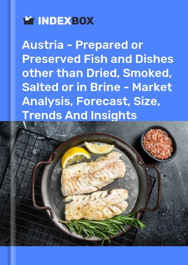 Austria - Prepared or Preserved Fish and Dishes other than Dried, Smoked, Salted or in Brine - Market Analysis, Forecast, Size, Trends And Insights