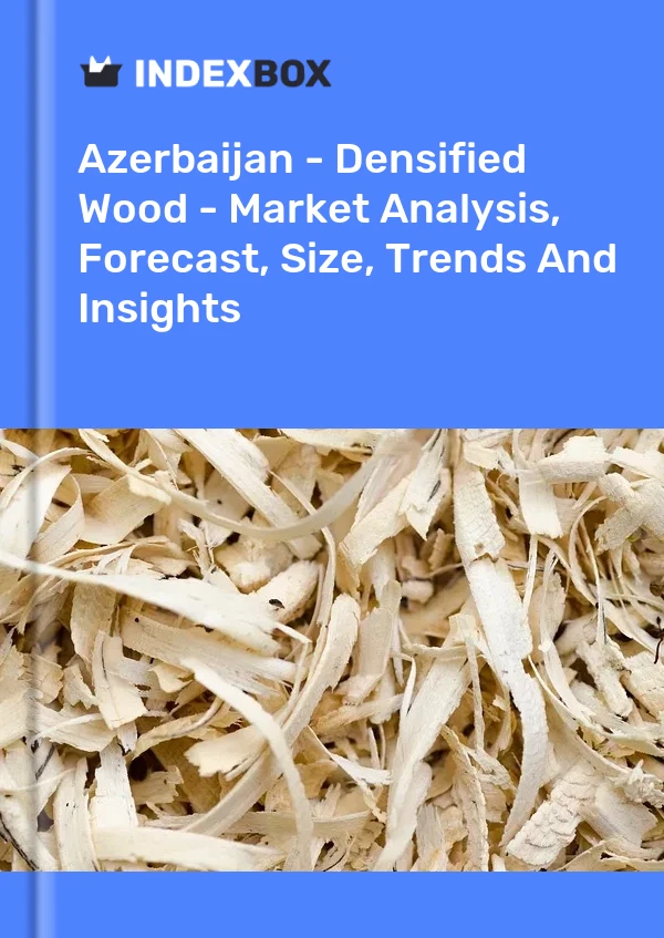 Report Azerbaijan - Densified Wood - Market Analysis, Forecast, Size, Trends and Insights for 499$