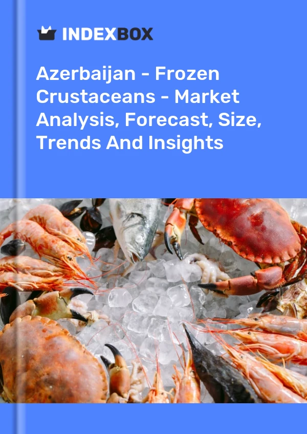 Azerbaijan - Frozen Crustaceans - Market Analysis, Forecast, Size, Trends And Insights