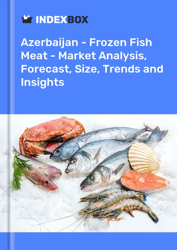 Azerbaijan - Frozen Fish Meat - Market Analysis, Forecast, Size, Trends and Insights