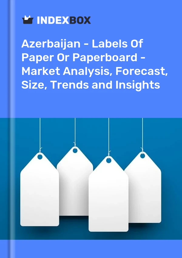 Azerbaijan - Labels Of Paper Or Paperboard - Market Analysis, Forecast, Size, Trends and Insights