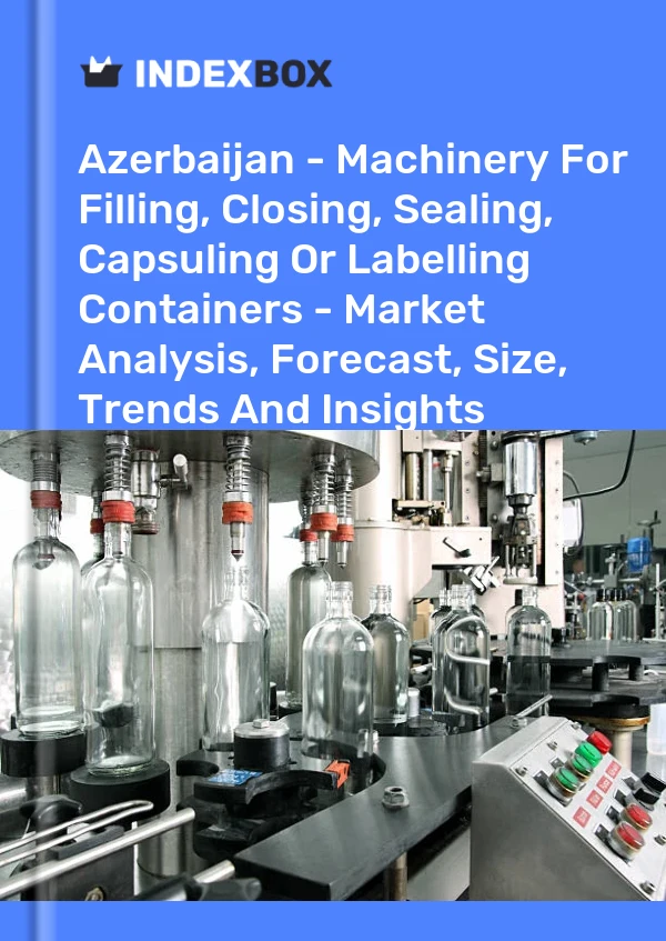 Report Azerbaijan - Machinery for Filling, Closing, Sealing, Capsuling or Labelling Containers - Market Analysis, Forecast, Size, Trends and Insights for 499$