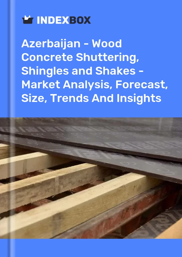 Report Azerbaijan - Wood Concrete Shuttering, Shingles and Shakes - Market Analysis, Forecast, Size, Trends and Insights for 499$