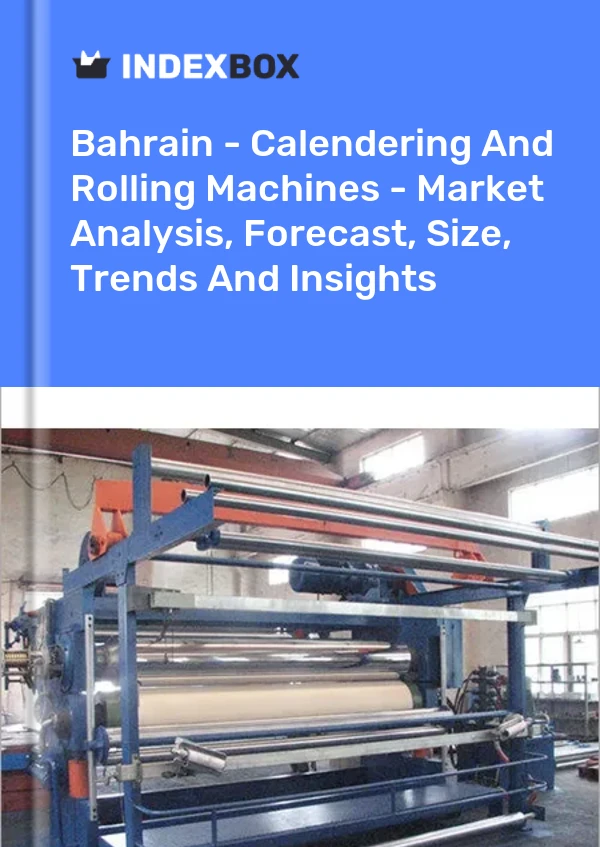 Report Bahrain - Calendering and Rolling Machines - Market Analysis, Forecast, Size, Trends and Insights for 499$