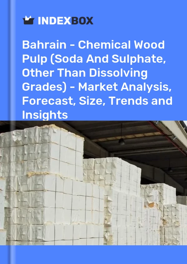 Report Bahrain - Chemical Wood Pulp (Soda and Sulphate, Other Than Dissolving Grades) - Market Analysis, Forecast, Size, Trends and Insights for 499$