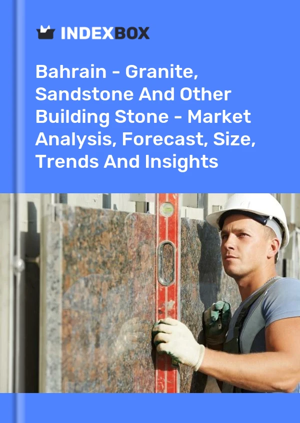 Report Bahrain - Granite, Sandstone and Other Building Stone - Market Analysis, Forecast, Size, Trends and Insights for 499$