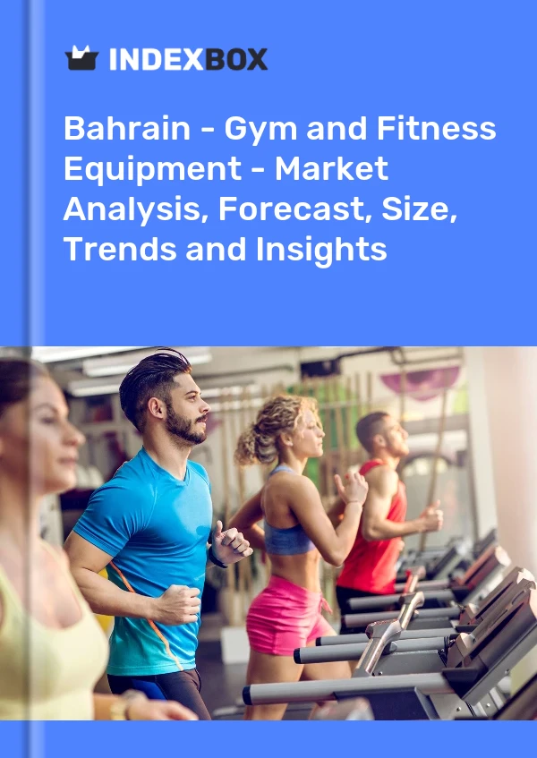 Report Bahrain - Gym and Fitness Equipment - Market Analysis, Forecast, Size, Trends and Insights for 499$