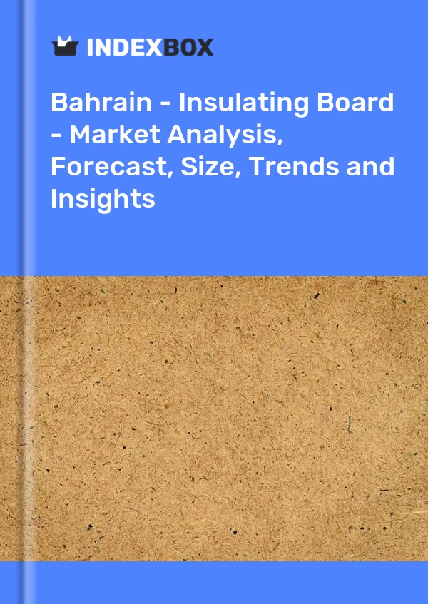 Report Bahrain - Insulating Board - Market Analysis, Forecast, Size, Trends and Insights for 499$