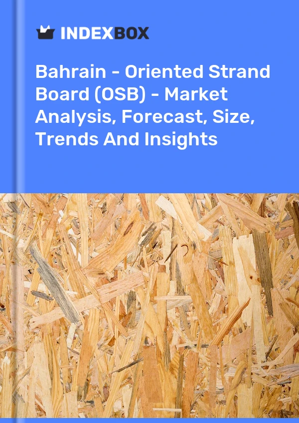 Report Bahrain - Oriented Strand Board (OSB) - Market Analysis, Forecast, Size, Trends and Insights for 499$