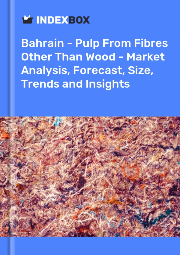 Report Bahrain - Pulp From Fibres Other Than Wood - Market Analysis, Forecast, Size, Trends and Insights for 499$