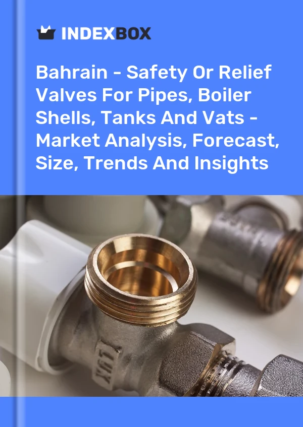 Report Bahrain - Safety or Relief Valves for Pipes, Boiler Shells, Tanks and Vats - Market Analysis, Forecast, Size, Trends and Insights for 499$