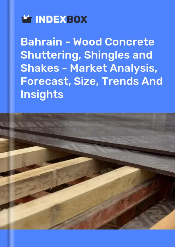 Report Bahrain - Wood Concrete Shuttering, Shingles and Shakes - Market Analysis, Forecast, Size, Trends and Insights for 499$