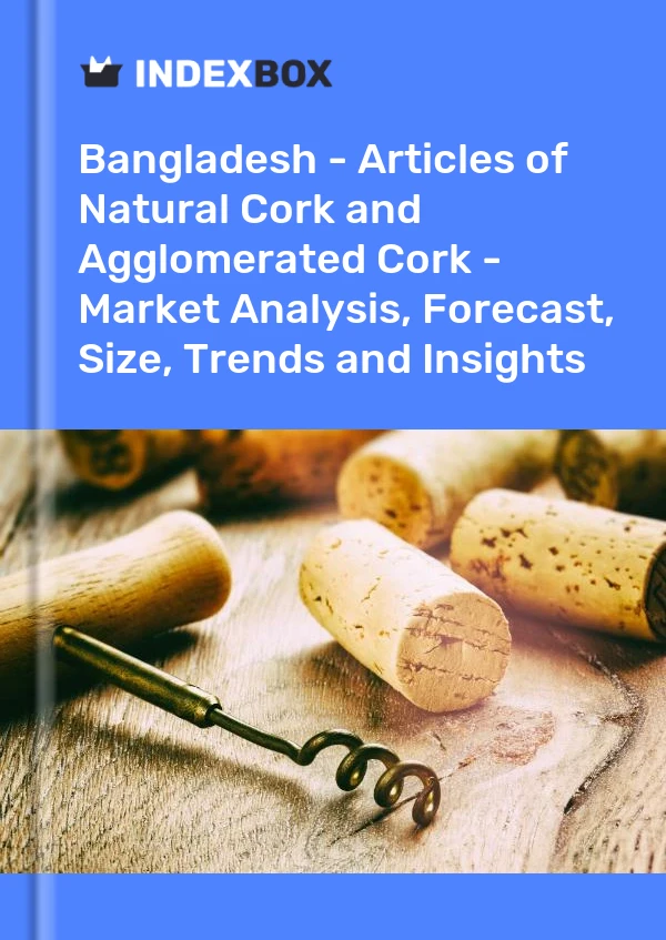 Report Bangladesh - Articles of Natural Cork and Agglomerated Cork - Market Analysis, Forecast, Size, Trends and Insights for 499$