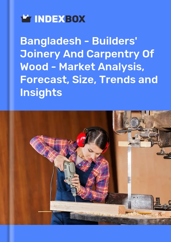 Report Bangladesh - Builders' Joinery and Carpentry of Wood - Market Analysis, Forecast, Size, Trends and Insights for 499$
